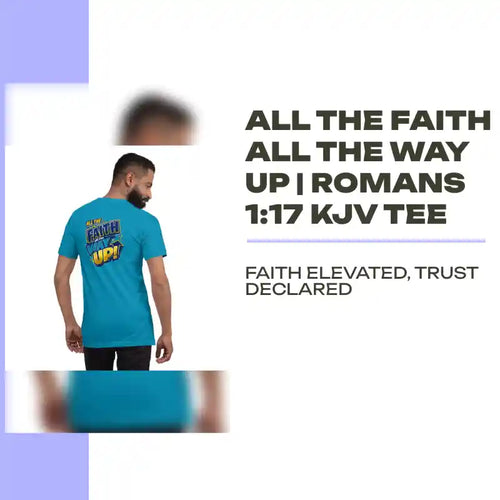 All the Faith All the Way Up | Romans 1:17 KJV Tee by@Outfy