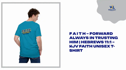 F A I T H &ndash; Forward Always in Trusting Him | Hebrews 11:1 &ndash; KJV Faith Unisex T-Shirt by@Outfy